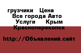 грузчики › Цена ­ 200 - Все города Авто » Услуги   . Крым,Красноперекопск